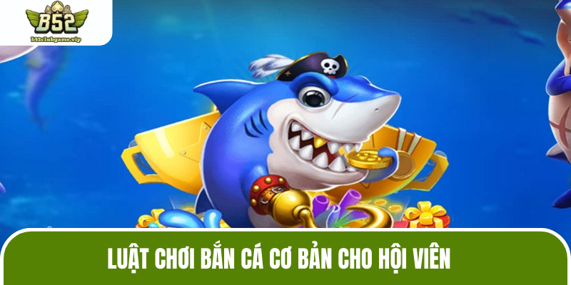 Luật chơi bắn cá B52 cơ bản cho khách hàng