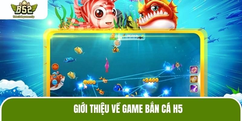 Giới thiệu sơ lược về sản phẩm bắn cá H5 tại B52