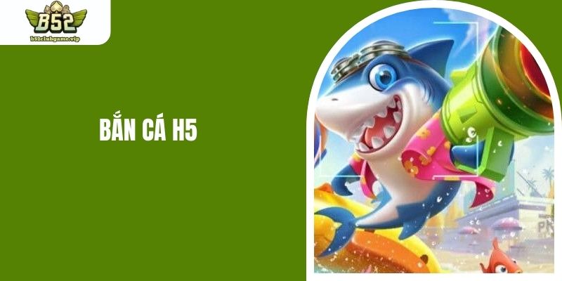 Bắn Cá H5 B52 - Săn Vật Phẩm Đổi Quà Khủng Đơn Giản