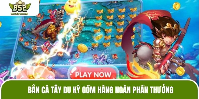Bắn cá Tây Du Ký gồm hàng ngàn phần thưởng