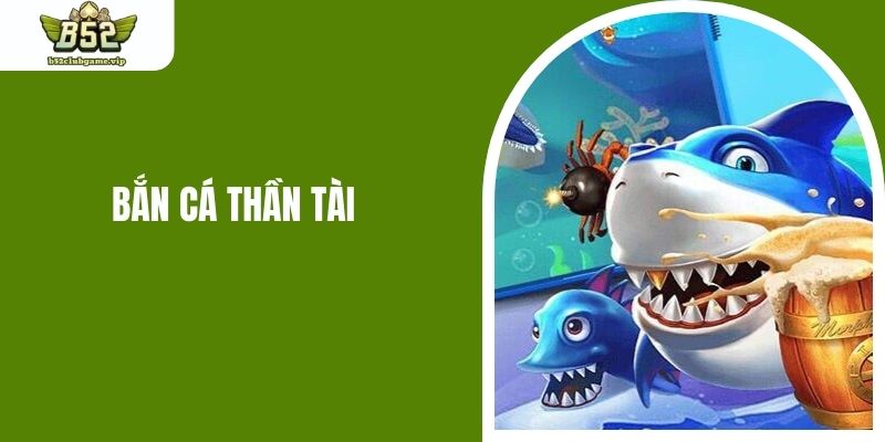 Bắn Cá Thần Tài B52 - Game Săn Thưởng Tiền Tỷ Cực Dễ