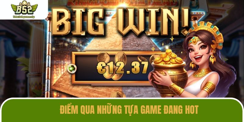 Danh sách những sản phẩm đang nổi “rần rần” tại game slot B52