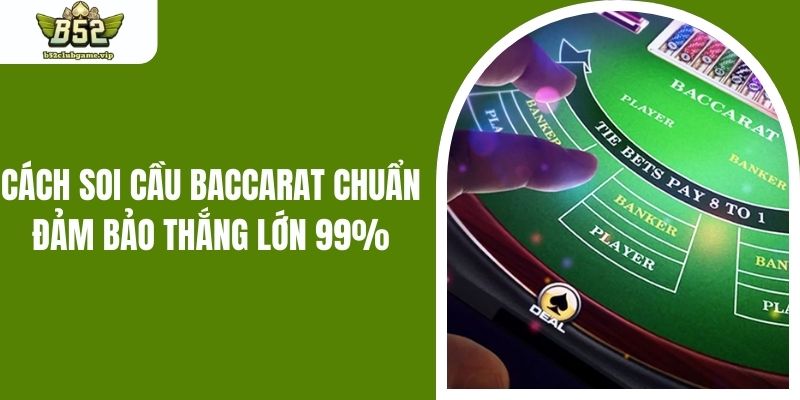 Cách Soi Cầu Baccarat Chuẩn Đảm Bảo Thắng Lớn 99%