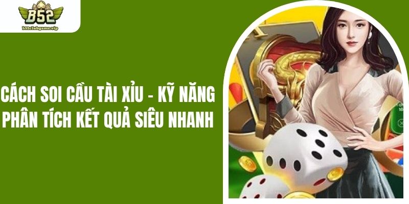 Cách Soi Cầu Tài Xỉu - Kỹ Năng Phân Tích Kết Quả Siêu Nhanh