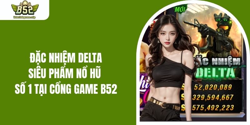 Đặc Nhiệm Delta - Siêu Phẩm Nổ Hũ Số 1 Tại Cổng Game B52