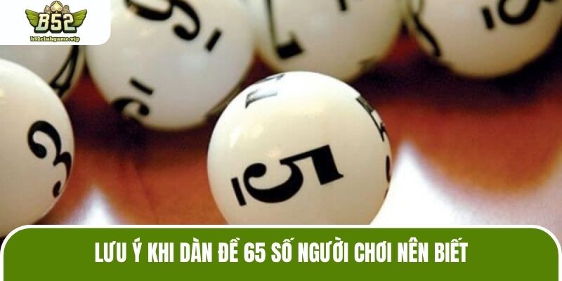 Lưu ý khi dàn đề 65 số người chơi nên biết
