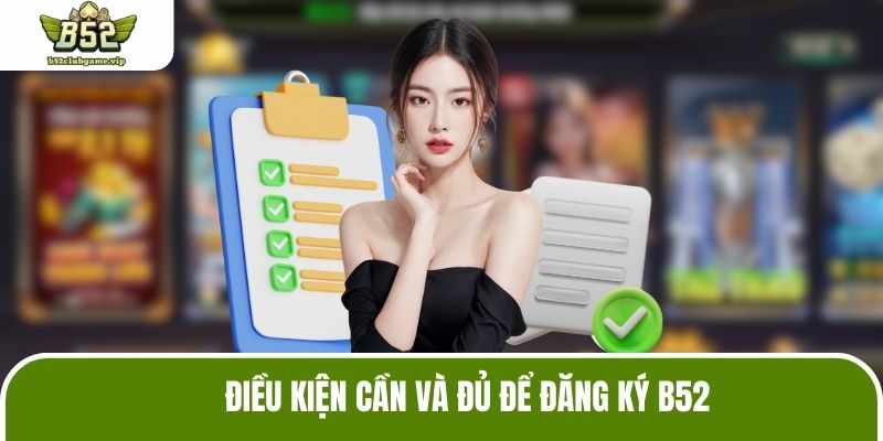 Điều kiện cần và đủ để đăng ký b52