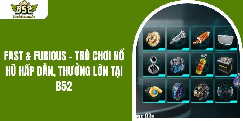Fast & Furious - Trò chơi nổ hũ hấp dẫn, thưởng lớn tại B52