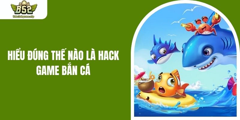 Hiểu đúng thế nào là hack game bắn cá