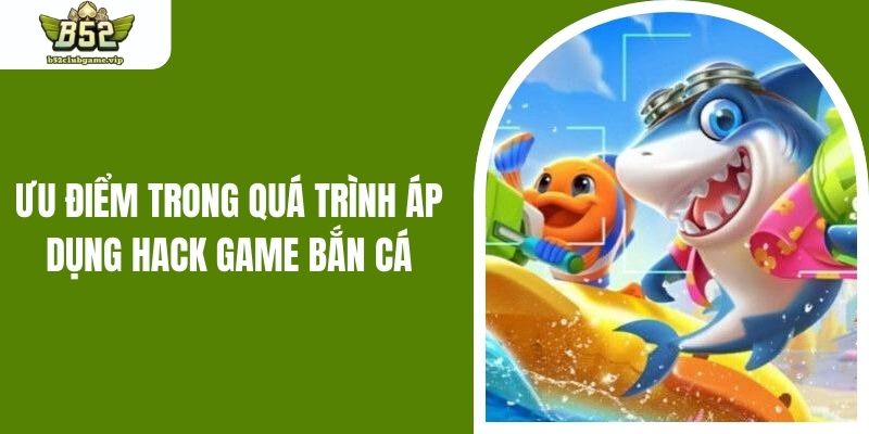 Ưu điểm trong quá trình áp dụng hack game bắn cá