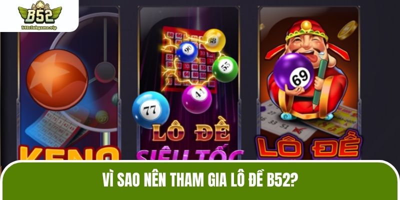 Vì sao nên tham gia lô đề B52?