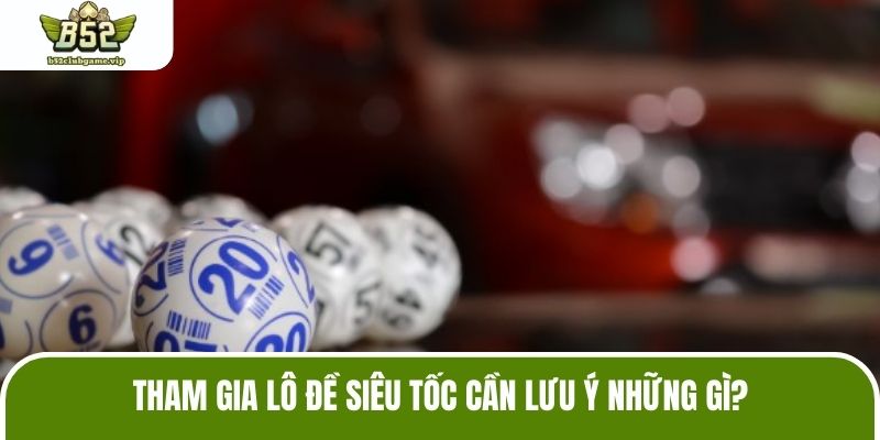 Tham gia lô đề siêu tốc cần lưu ý những gì?