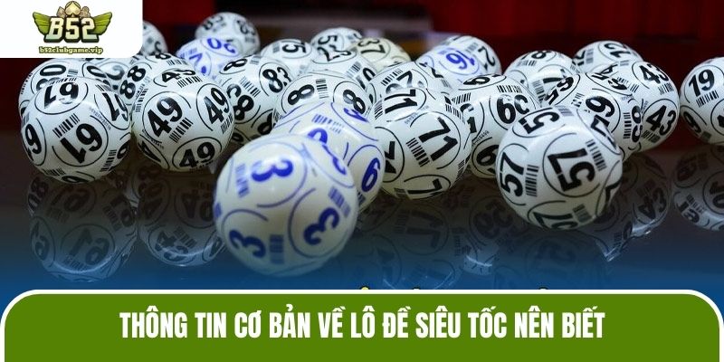 Thông tin cơ bản về lô đề siêu tốc nên biết