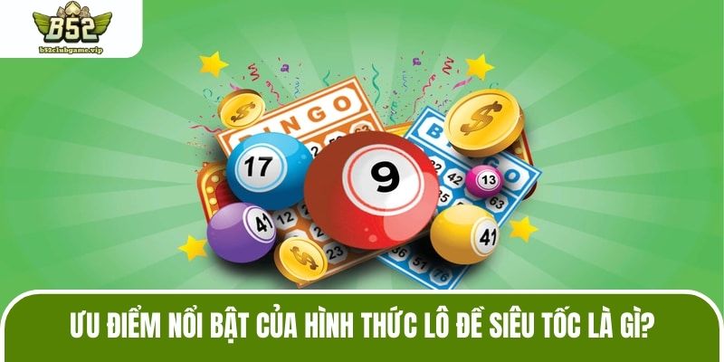 Ưu điểm nổi bật của hình thức lô đề siêu tốc là gì?