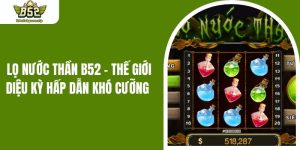 Lọ Nước Thần B52 - Thế Giới Diệu Kỳ Hấp Dẫn Khó Cưỡng