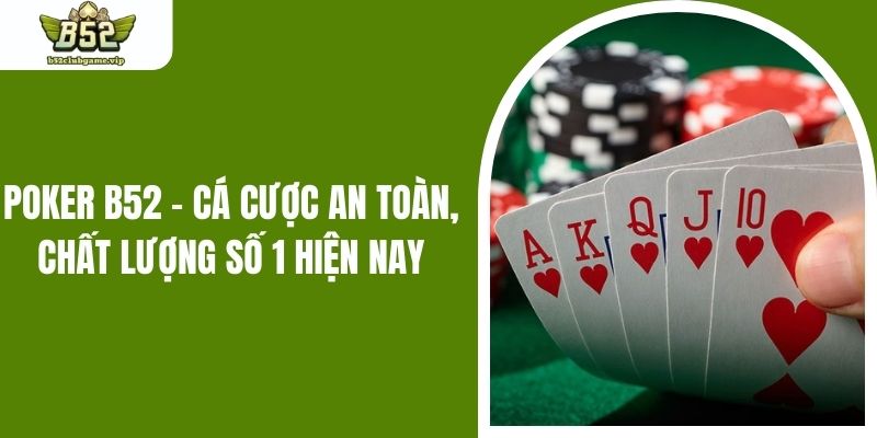 Poker B52 - Cá Cược An Toàn, Chất Lượng Số 1 Hiện Nay