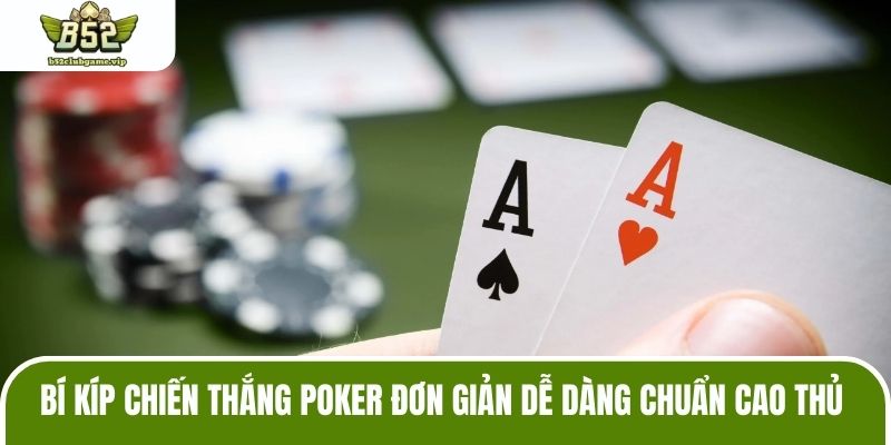 Bí kíp chiến thắng Poker đơn giản dễ dàng chuẩn cao thủ