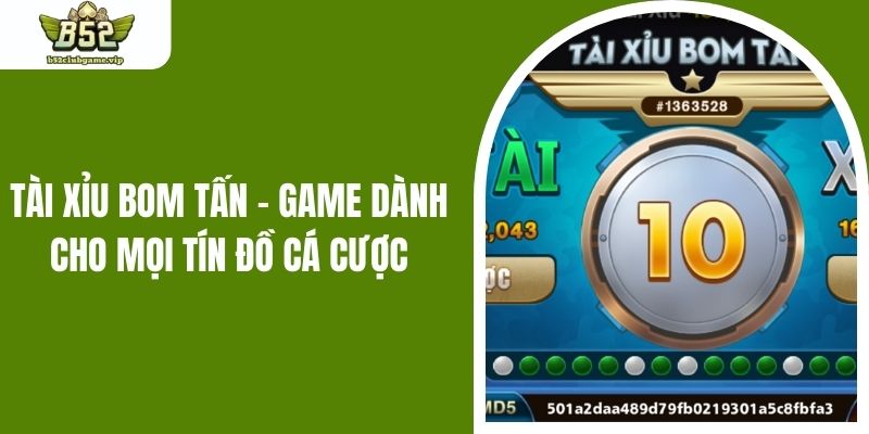 Tài Xỉu Bom Tấn - Game Dành Cho Mọi Tín Đồ Cá Cược